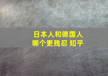 日本人和德国人哪个更残忍 知乎